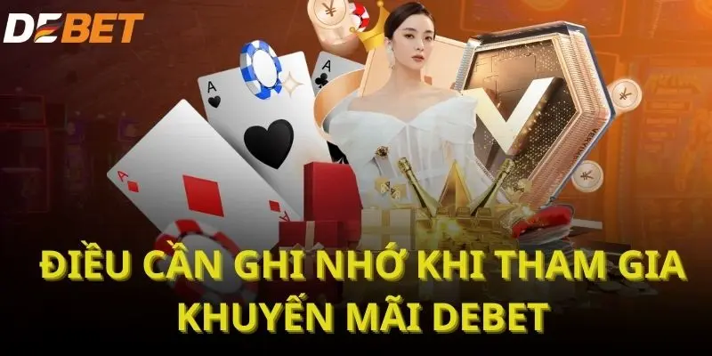 Điều cần ghi nhớ khi tham gia khuyến mãi DEBET