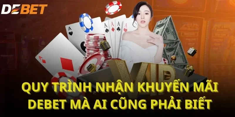 Quy trình nhận khuyến mãi DEBET mà ai cũng phải biết