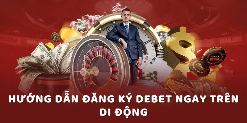 Hướng dẫn đăng ký DEBET ngay trên di động